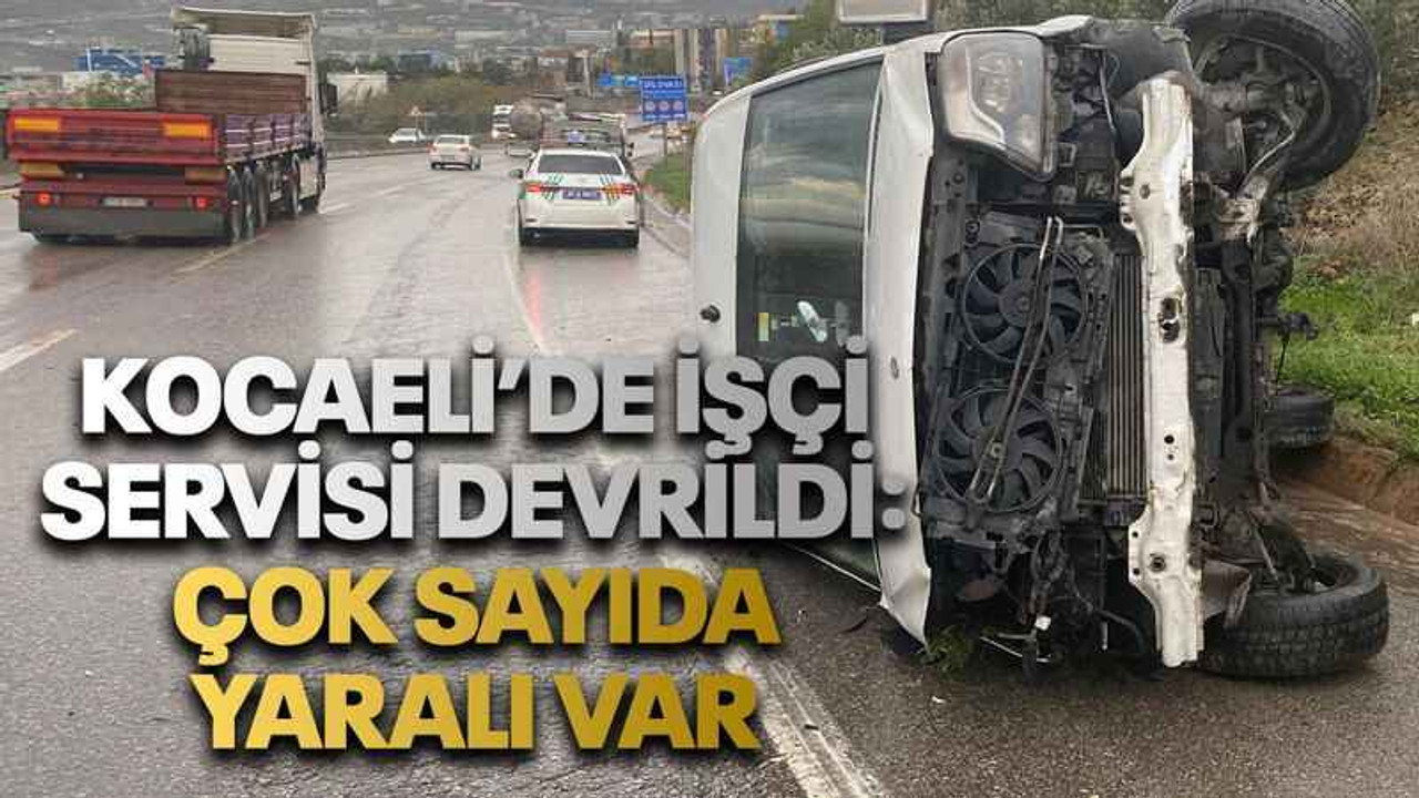 Kocaeli’de işçi servisi devrildi: Çok sayıda yaralı var